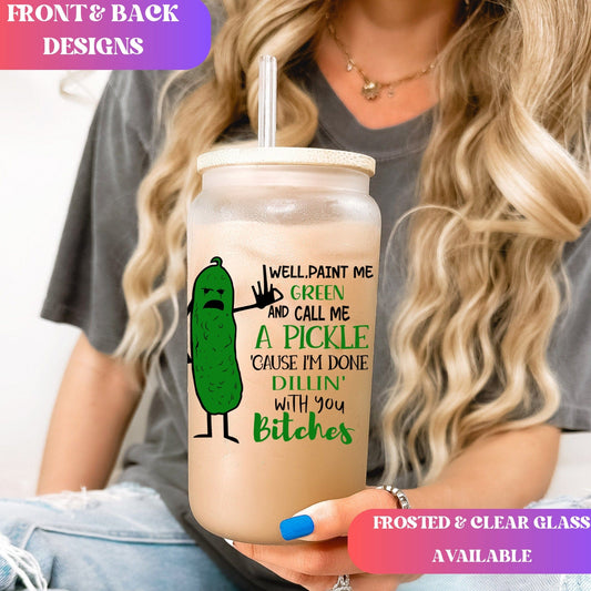 Well paint me green and call me a pickle Frosted Glass Tumbler Funny Pickle Coffee Tumbler w/ straw Bitches Coffee Cup Funny Sassy Gift idea